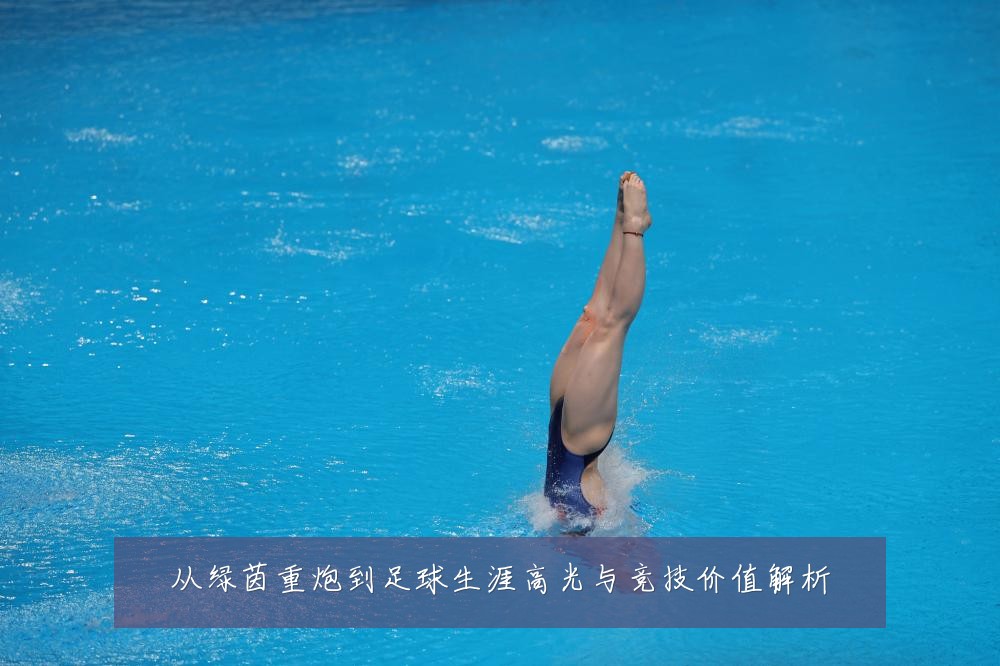 从绿茵重炮到足球生涯高光与竞技价值解析